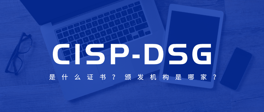 CISP-DSG发证机构是哪？证书权威性如何？