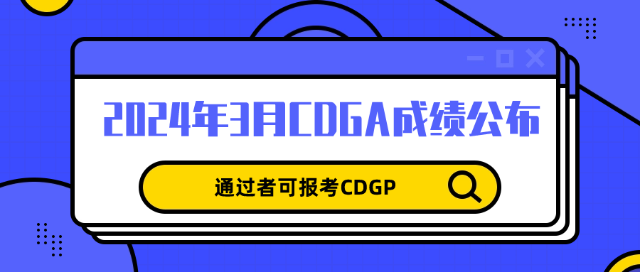 2024年3月CDGA成绩公布，通过者可报考CDGP啦！