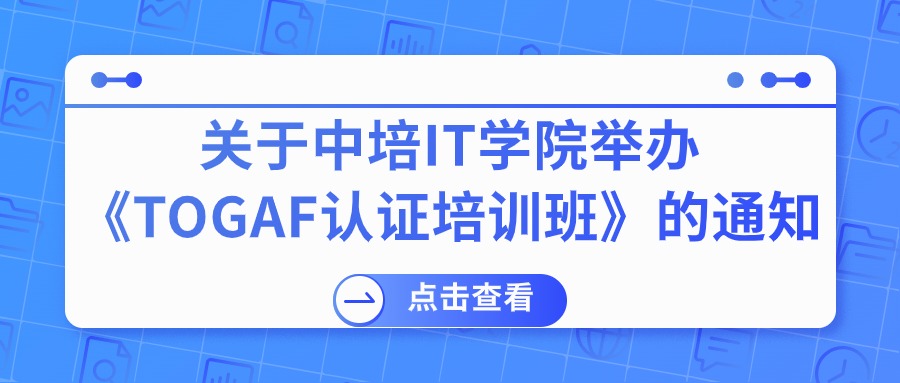 中培IT学院关于举办《TOGAF认证培训班》的通知