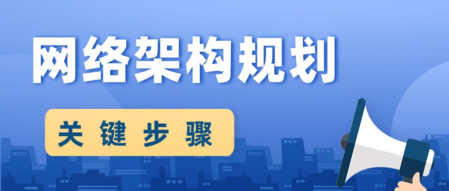 网络架构规划的6大关键步骤