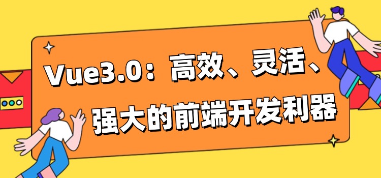 Vue3.0：高效、灵活、强大的前端开发利器