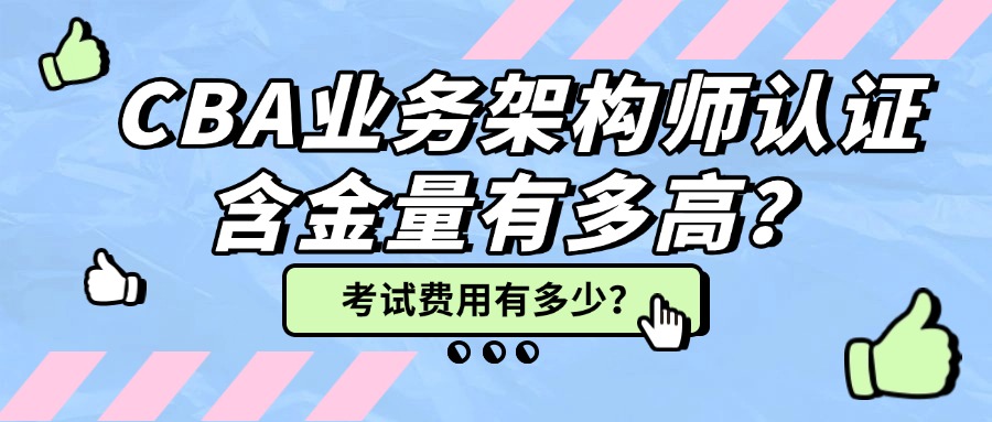 CBA业务架构证书含金量高吗？