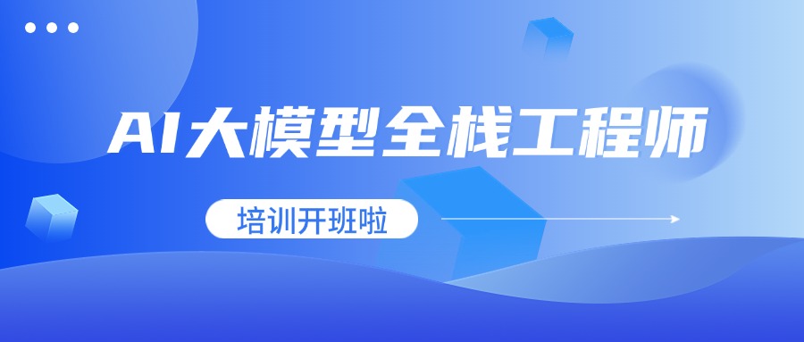 广州3月26-28日AI大模型全栈工程师培训开班啦！