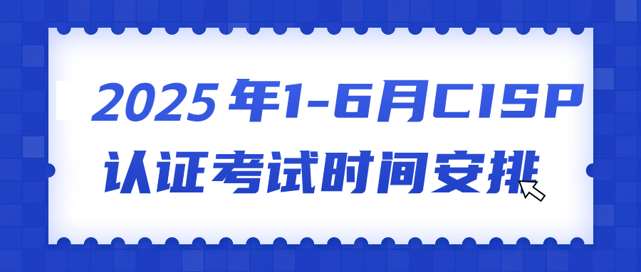 2025年1-6月CISP线下考试时间安排