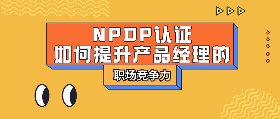 NPDP认证如何提升产品经理的职场竞争力