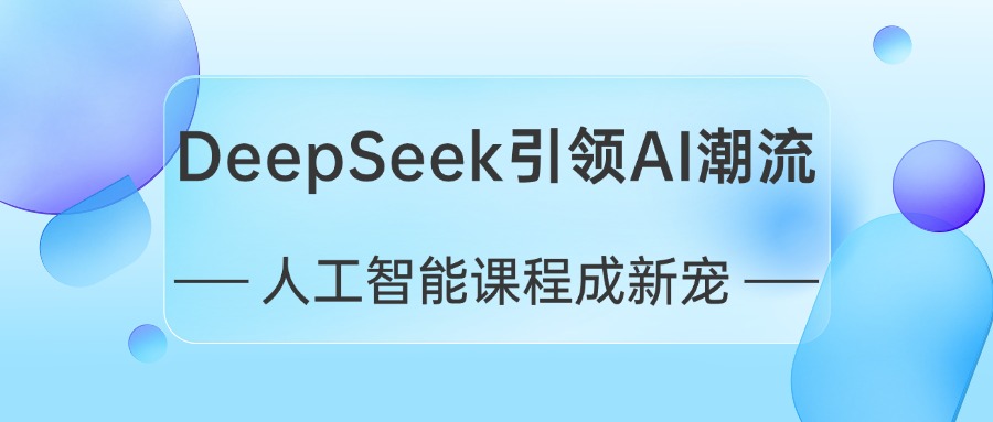 DeepSeek助推AI教育革新，人工智能课程备受追捧，你还在等什么？