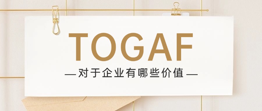 TOGAF认证对于企业有哪些价值?
