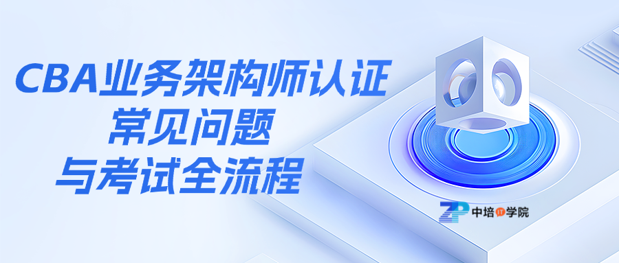 CBA业务架构师认证：常见问题与考试全流程.png