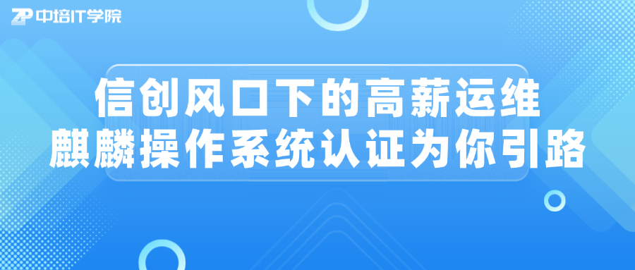 麒麟操作系统认证：开启信创时代的高薪运维职业生涯