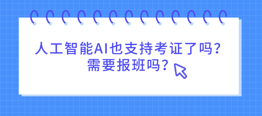人工智能AI也支持考证了吗？需要报班吗？.png