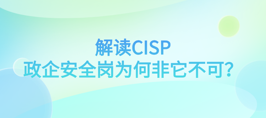 解读CISP：政企安全岗为何非它不可？.png