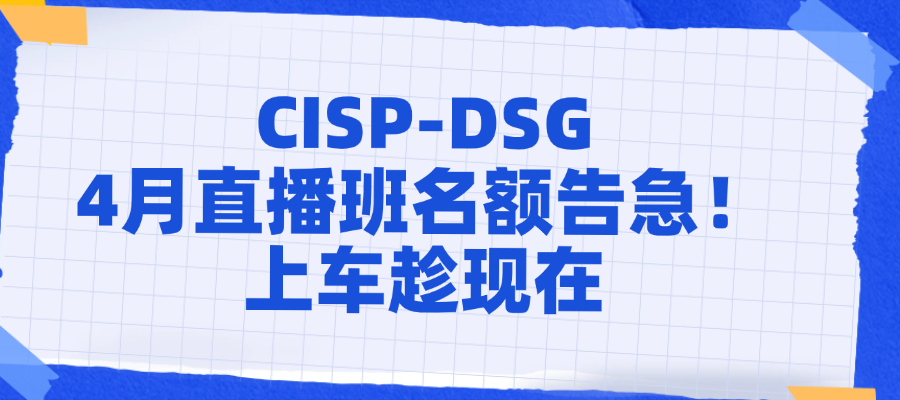 CISP-DSG 4月直播班名额告急！上车趁现在