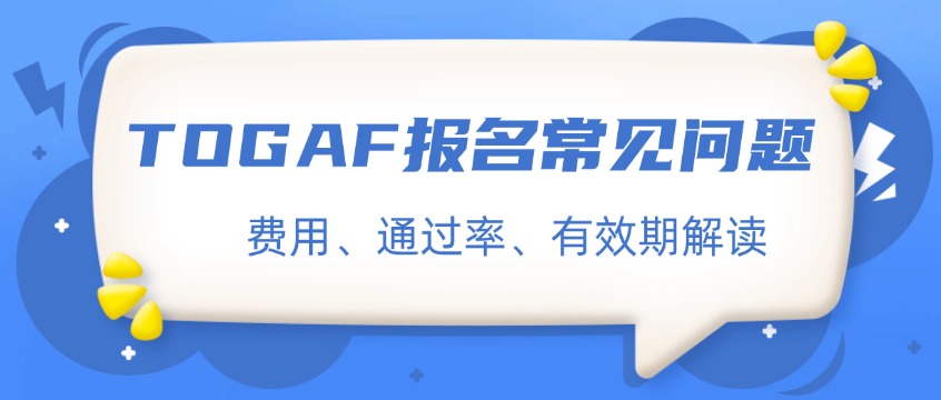 TOGAF报名常见问题（费用、通过率、有效期）