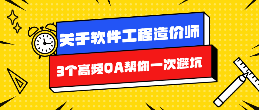 关于软件工程造价师，3个高频QA帮你一次避坑