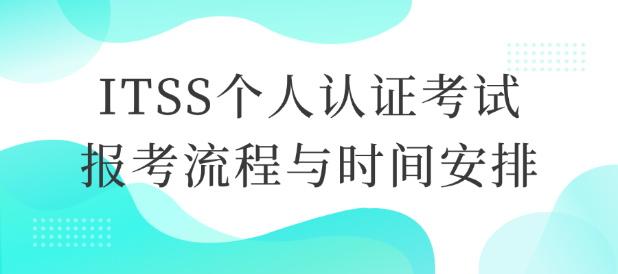 ITSS个人认证考试时间及报考安排详解