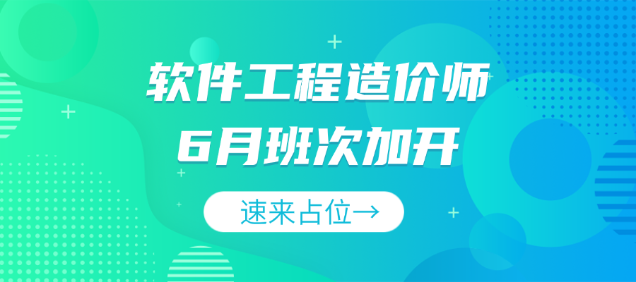 软件工程造价师6月新增开班计划-点击收藏！