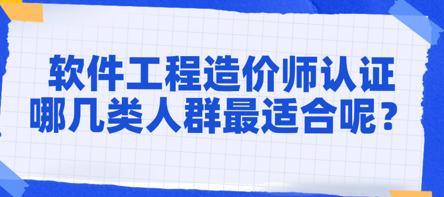 软件工程造价师认证--哪几类人群比较适合呢？