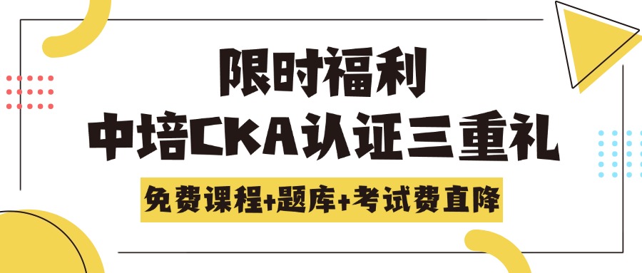 限时福利！中培CKA认证三重礼：免费课程+题库+考试费直降