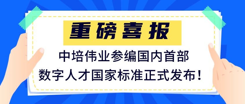 重磅喜报｜中培伟业参编国内首部数字人才国家标准正式发布！