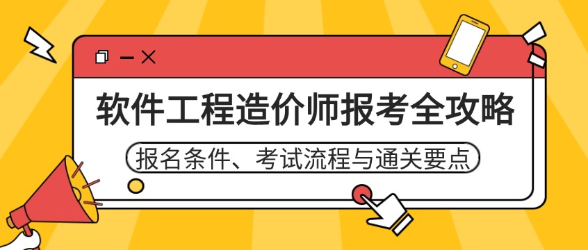 软件工程造价师报考全攻略：报名条件、考试流程与通关要点