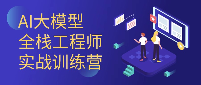 AI大模型全栈工程师训练营：3天掌握大模型从部署到落地的全链路能力
