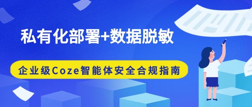 私有化部署+数据脱敏：企业级Coze智能体安全合规指南
